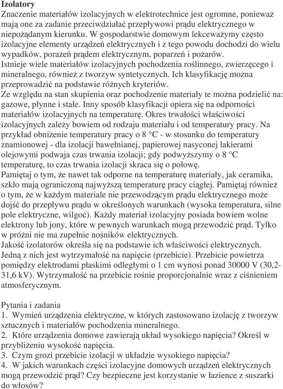 Istnieje wiele materiałów izolacyjnych pochodzenia rolinnego, zwierzcego i mineralnego, równie z tworzyw syntetycznych. Ich klasyfikacj mona przeprowadzi na podstawie rónych kryteriów.