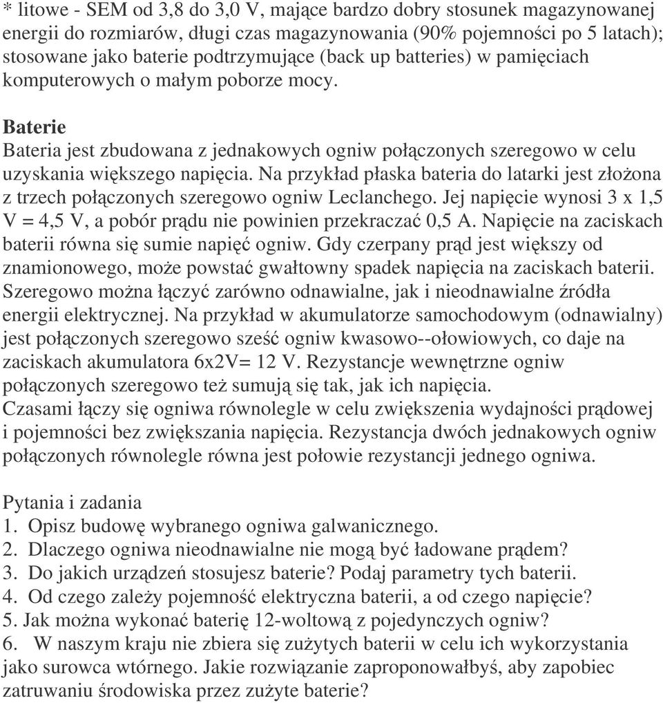 Na przykład płaska bateria do latarki jest złoona z trzech połczonych szeregowo ogniw Leclanchego. Jej napicie wynosi 3 x 1,5 V = 4,5 V, a pobór prdu nie powinien przekracza 0,5 A.