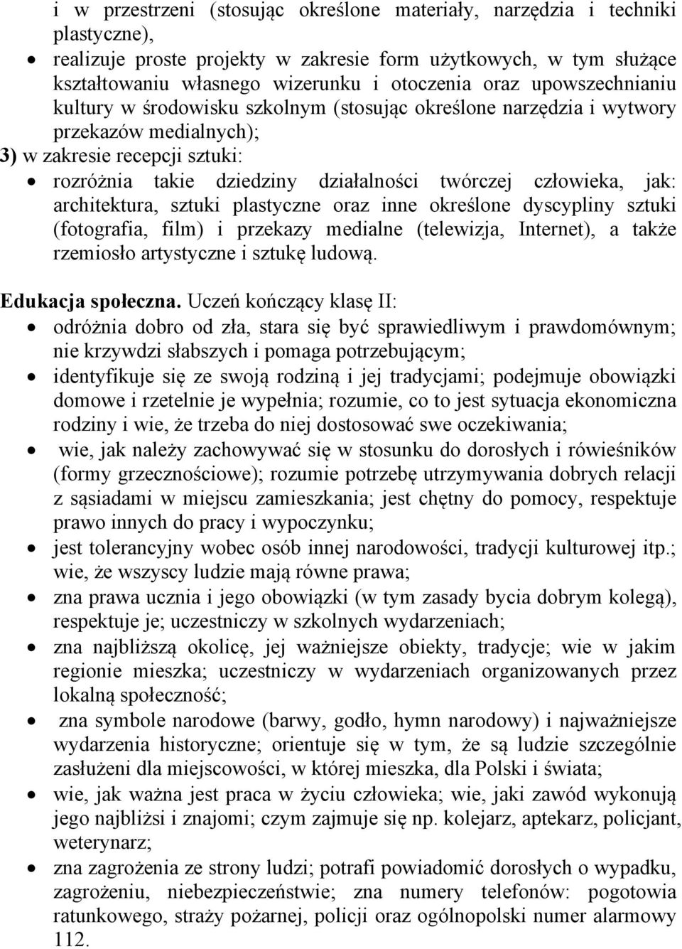 jak: architektura, sztuki plastyczne oraz inne określone dyscypliny sztuki (fotografia, film) i przekazy medialne (telewizja, Internet), a także rzemiosło artystyczne i sztukę ludową.