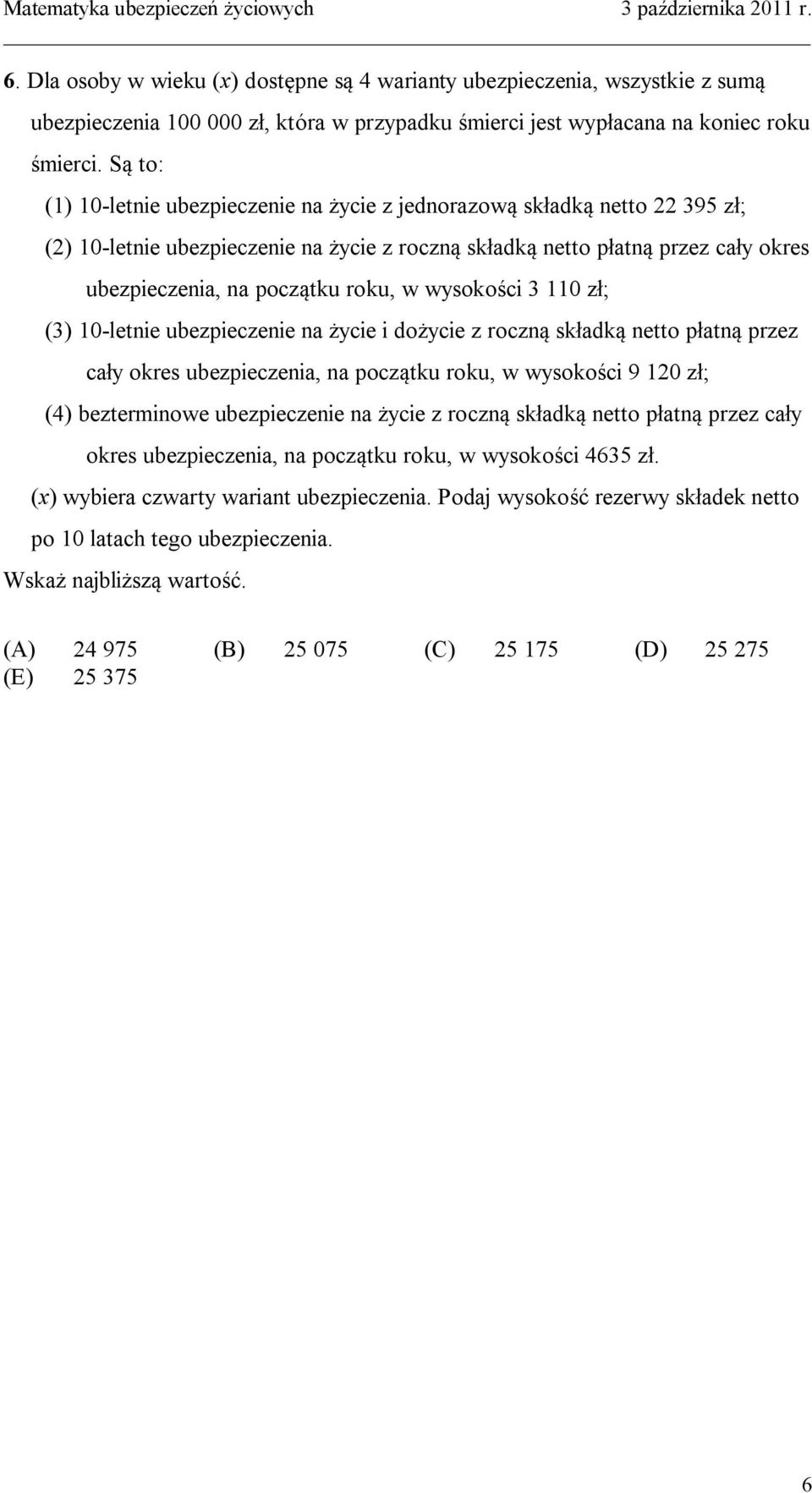 życi i ożyci z roczą skłaką o płaą przz cały okrs ubzpiczia, a począku roku, w wysokości 9 0 zł; (4) bzrmiow ubzpiczi a życi z roczą skłaką o płaą przz cały okrs ubzpiczia, a począku