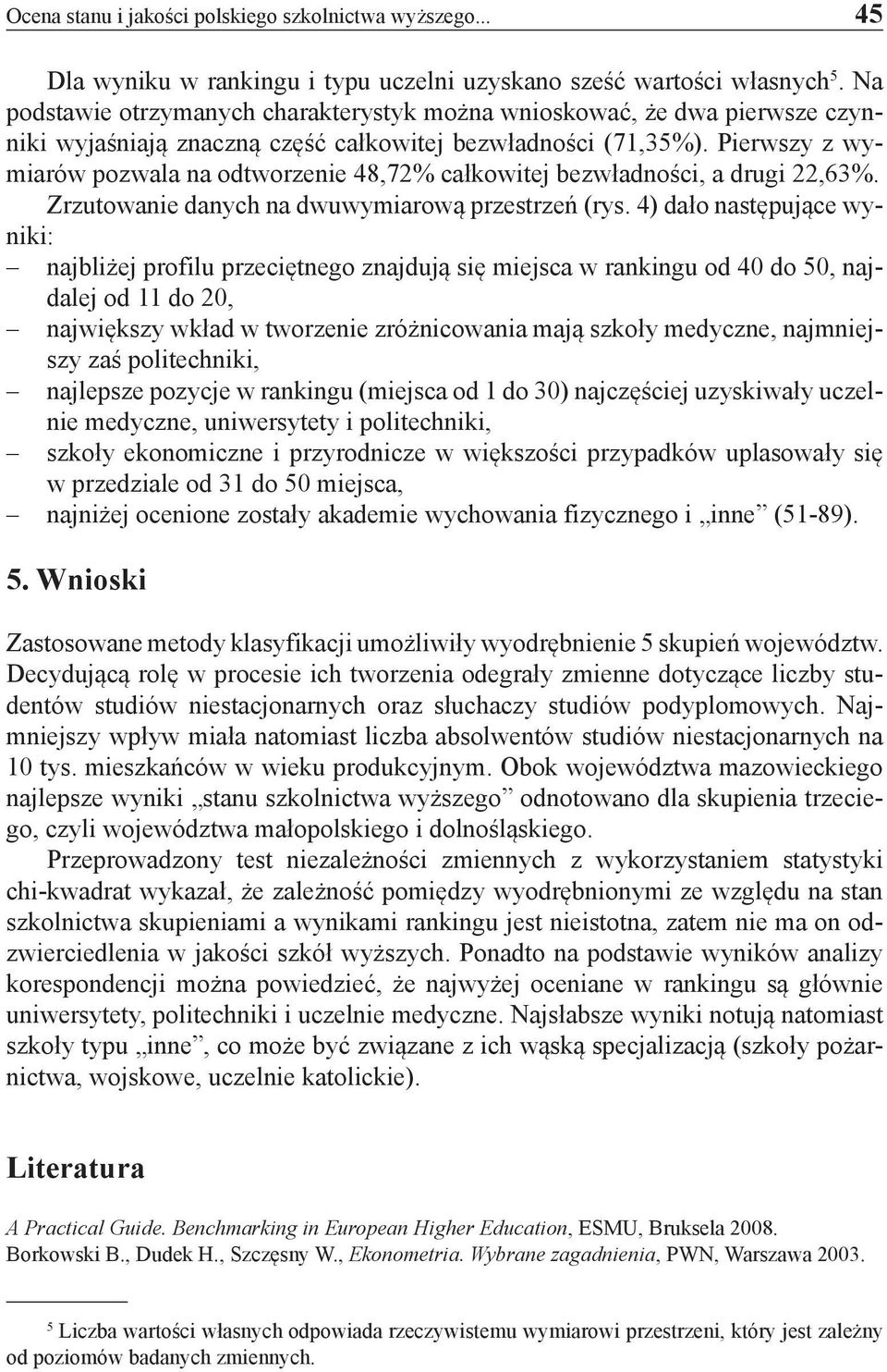 Pierwszy z wymiarów pozwala na odtworzenie 48,72% całkowitej bezwładności, a drugi 22,63%. Zrzutowanie danych na dwuwymiarową przestrzeń (rys.