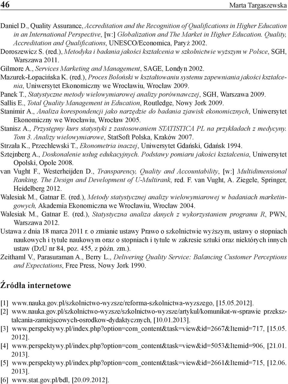 Quality, Accreditation and Qualifications, UNESCO/Economica, Paryż 2002. Doroszewicz S. (red.), Metodyka i badania jakości kształcenia w szkolnictwie wyższym w Polsce, SGH, Warszawa 2011. Gilmore A.
