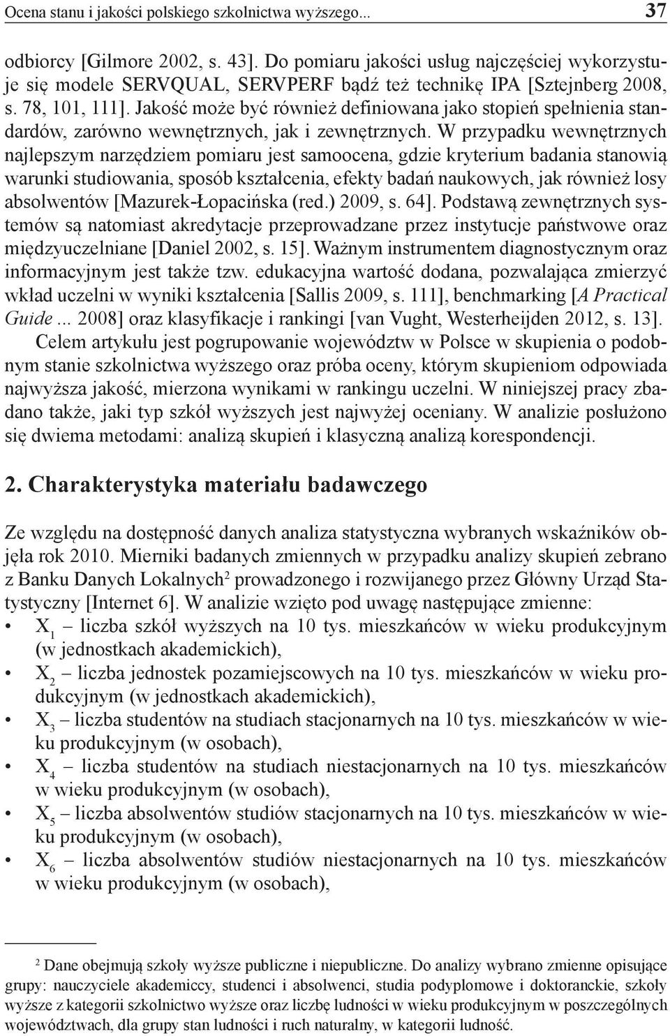 Jakość może być również definiowana jako stopień spełnienia standardów, zarówno wewnętrznych, jak i zewnętrznych.