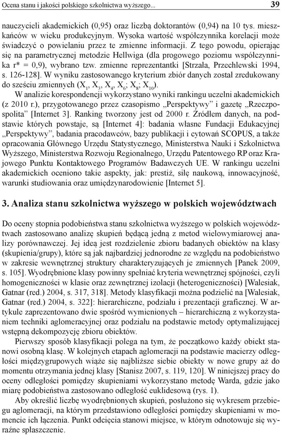 Z tego powodu, opierając się na parametrycznej metodzie Hellwiga (dla progowego poziomu współczynnika r* = 0,9), wybrano tzw. zmienne reprezentantki [Strzała, Przechlewski 1994, s. 126-128].