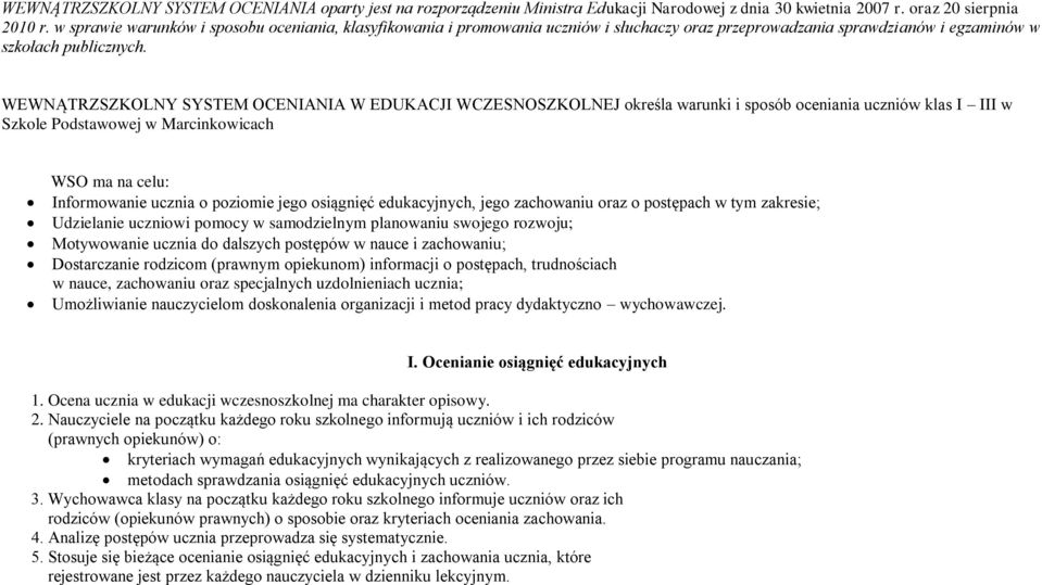 WEWNĄTRZSZKOLNY SYSTEM OCENIANIA W EDUKACJI WCZESNOSZKOLNEJ określa warunki i sposób oceniania uczniów klas I III w Szkole Podstawowej w Marcinkowicach WSO ma na celu: Informowanie ucznia o poziomie