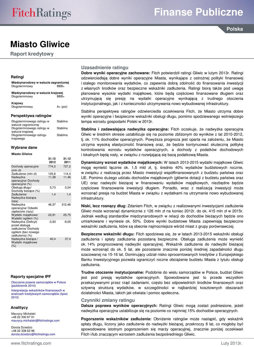 12 211 Dochody operacyjne 774, 727,2 (mln zł) Zadłużenie (mln zł) 125,6 114,4 Nadwyżka 11,38 11,46 operacyjna/ Dochody operacyjne (%) Obsługa długu/ 5,73,34 Dochody bieżące (%) Zadłużenie/ 1,4 1,4