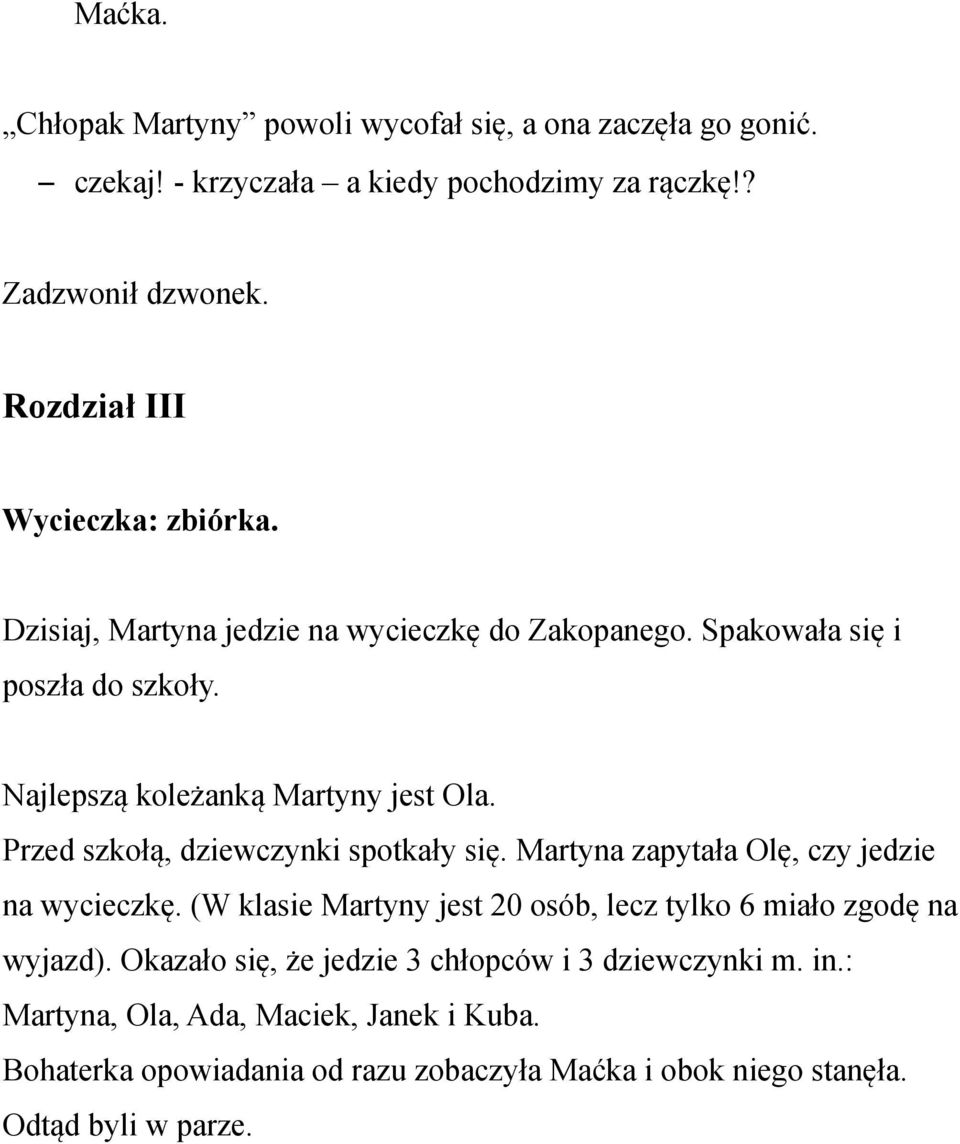 Przed szkołą, dziewczynki spotkały się. Martyna zapytała Olę, czy jedzie na wycieczkę. (W klasie Martyny jest 20 osób, lecz tylko 6 miało zgodę na wyjazd).