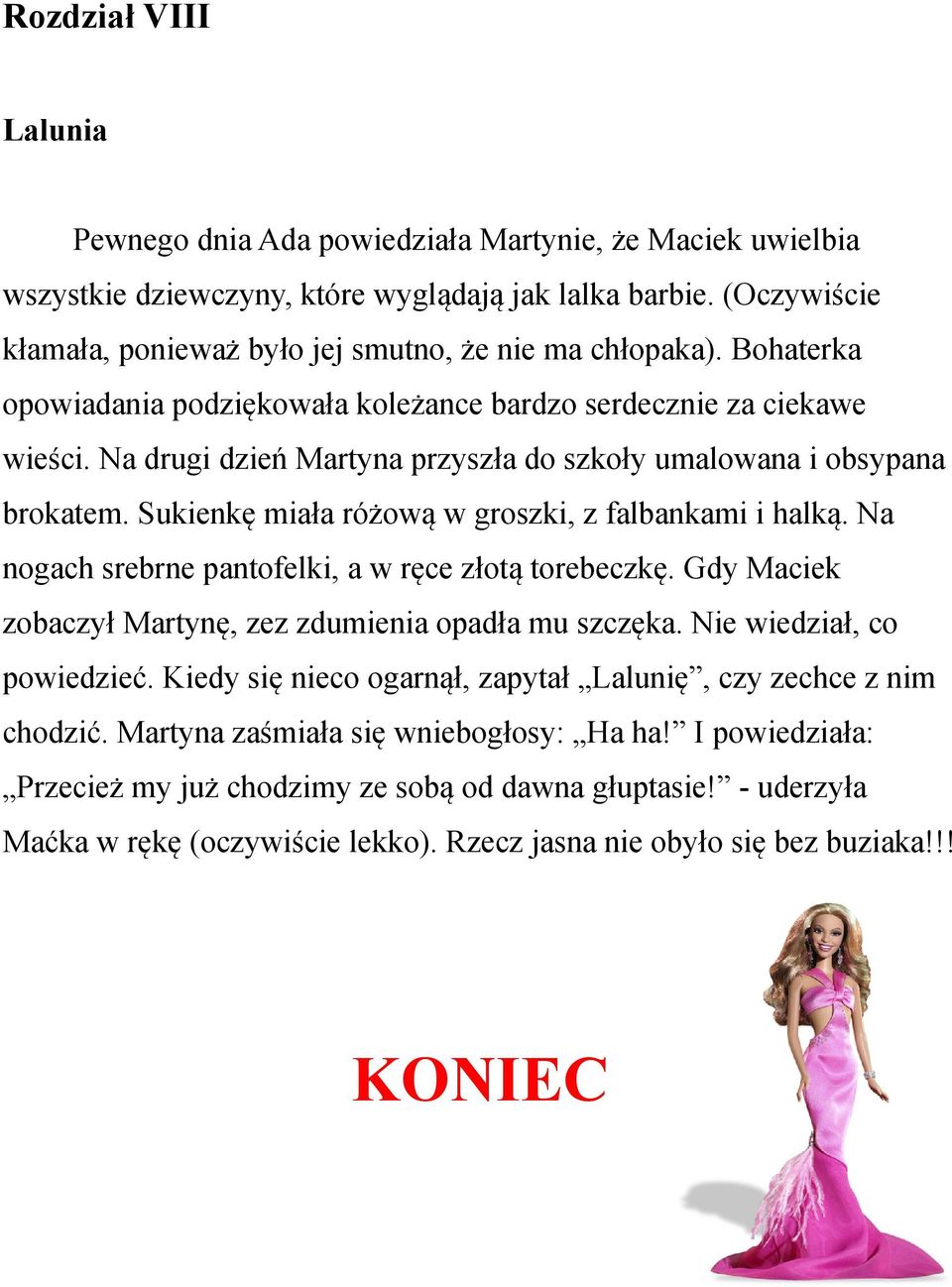 Na drugi dzień Martyna przyszła do szkoły umalowana i obsypana brokatem. Sukienkę miała różową w groszki, z falbankami i halką. Na nogach srebrne pantofelki, a w ręce złotą torebeczkę.