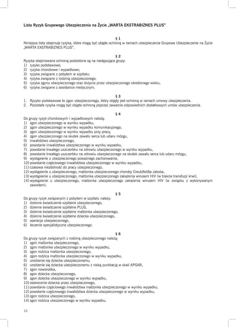 2 Ryzyka obejmowane ochroną podzielone są na następujące grupy: 1) ryzyko podstawowe; 2) ryzyka chorobowe i wypadkowe; 3) ryzyka związane z pobytem w szpitalu; 4) ryzyka związane z rodziną