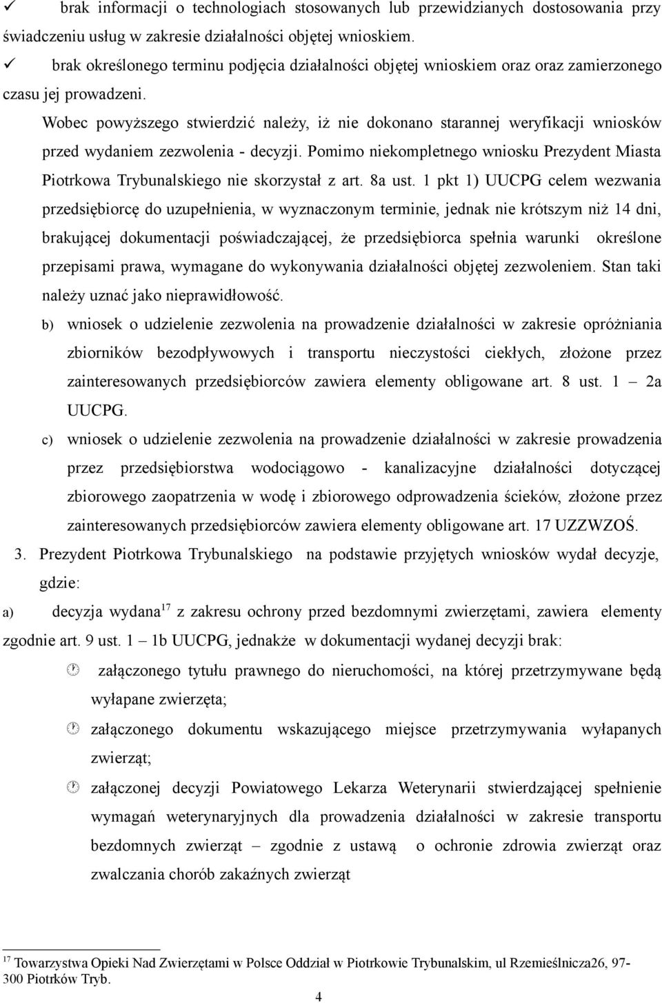 Wobec powyższego stwierdzić należy, iż nie dokonano starannej weryfikacji wniosków przed wydaniem zezwolenia - decyzji.