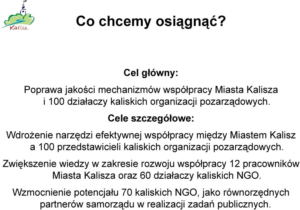 Cele szczegółowe: Wdrożenie narzędzi efektywnej współpracy między Miastem Kalisz a 100 przedstawicieli kaliskich organizacji