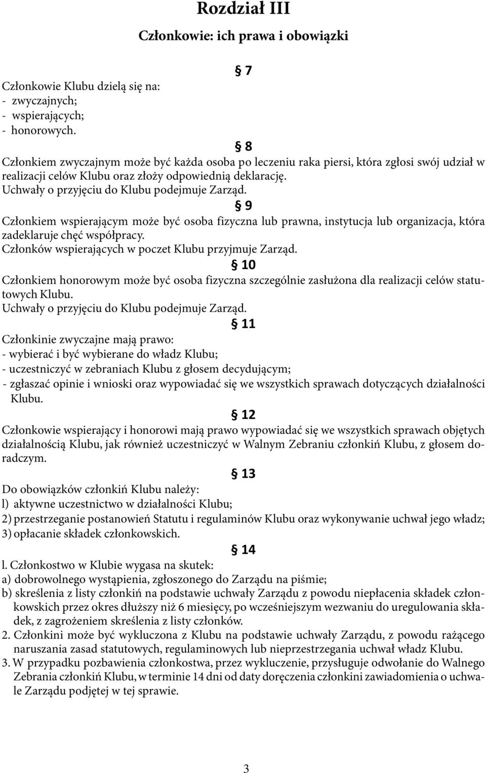 9 Członkiem wspierającym może być osoba fizyczna lub prawna, instytucja lub organizacja, która zadeklaruje chęć współpracy. Członków wspierających w poczet Klubu przyjmuje Zarząd.