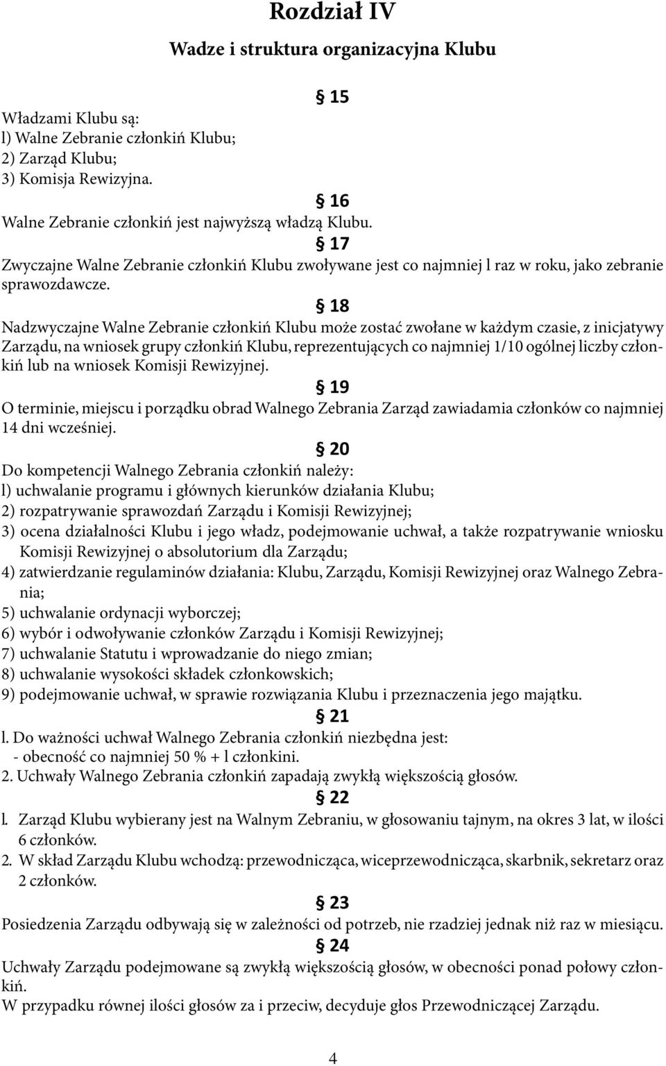 18 Nadzwyczajne Walne Zebranie członkiń Klubu może zostać zwołane w każdym czasie, z inicjatywy Zarządu, na wniosek grupy członkiń Klubu, reprezentujących co najmniej 1/10 ogólnej liczby członkiń lub