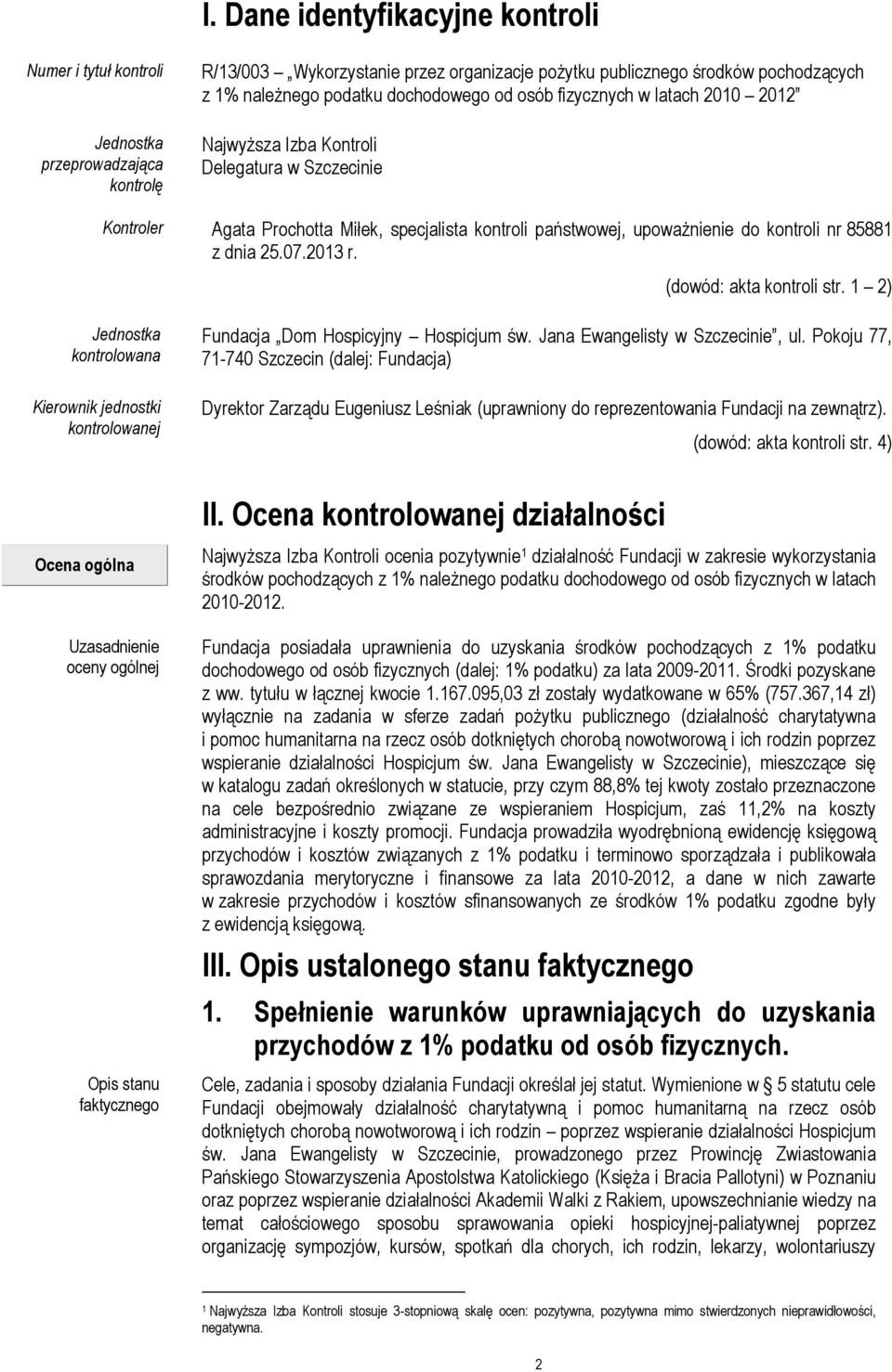 dnia 25.07.2013 r. (dowód: akta kontroli str. 1 2) Jednostka kontrolowana Kierownik jednostki kontrolowanej Fundacja Dom Hospicyjny Hospicjum św. Jana Ewangelisty w Szczecinie, ul.