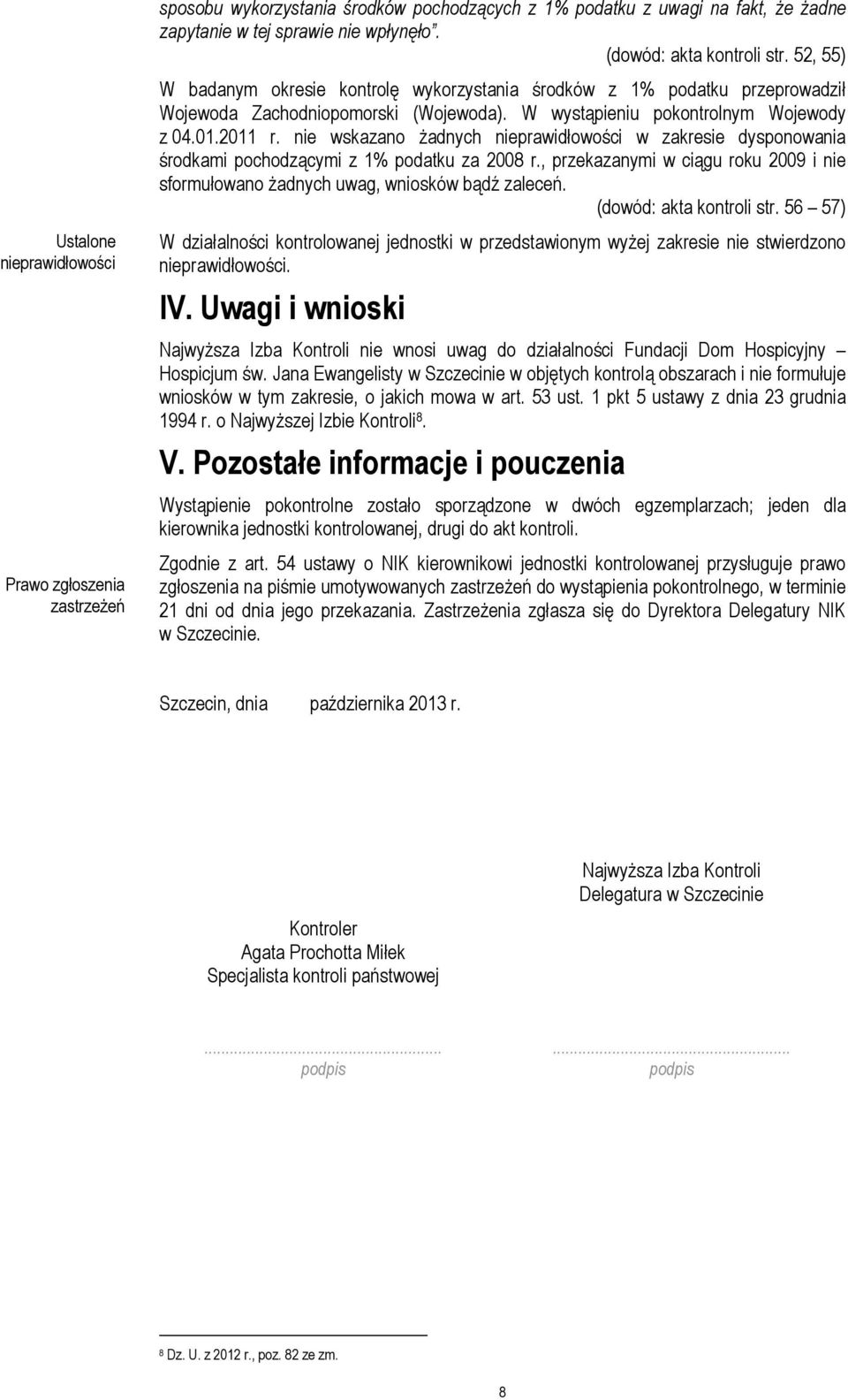 nie wskazano Ŝadnych w zakresie dysponowania środkami pochodzącymi z 1% podatku za 2008 r., przekazanymi w ciągu roku 2009 i nie sformułowano Ŝadnych uwag, wniosków bądź zaleceń.
