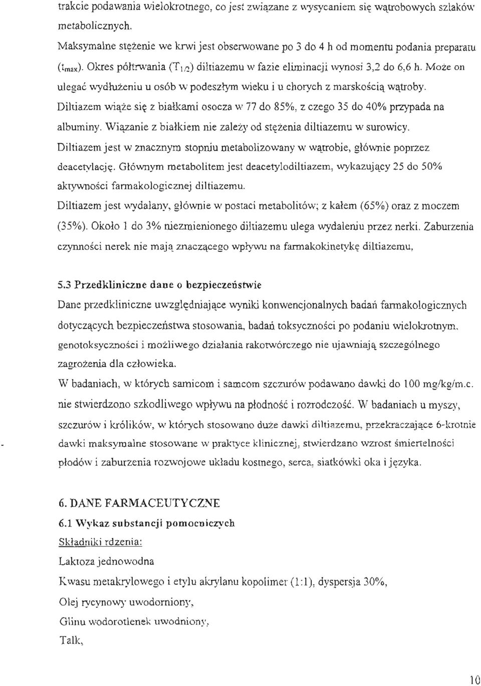 Diltiazem wiaze sie z bialkami osocza w 77 do 85%, z czego 35 do 40% przypada na albuminy. Wiazanie z bialkiem nie zalezy od stezenia diltiazemu w surowicy.
