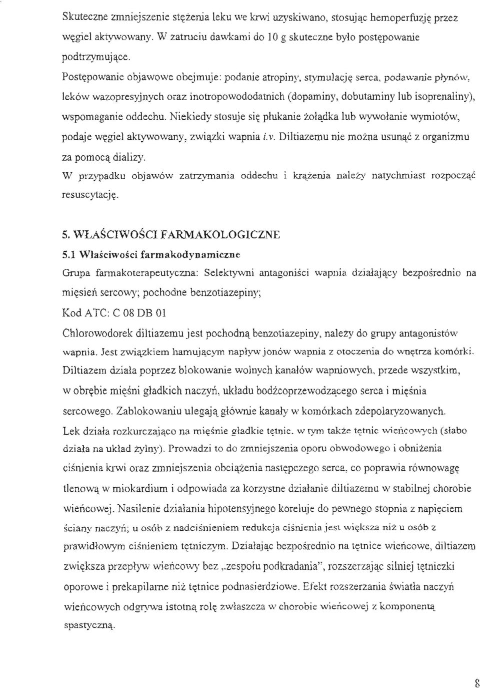 Niekiedy stosuje sie plukanie zoladka lub wywolanie wymiotów, podaje wegiel aktywowany, zwiazki wapnia i.v. Diltiazemu nie mozna usunac z organizmu za pomoca dializy.