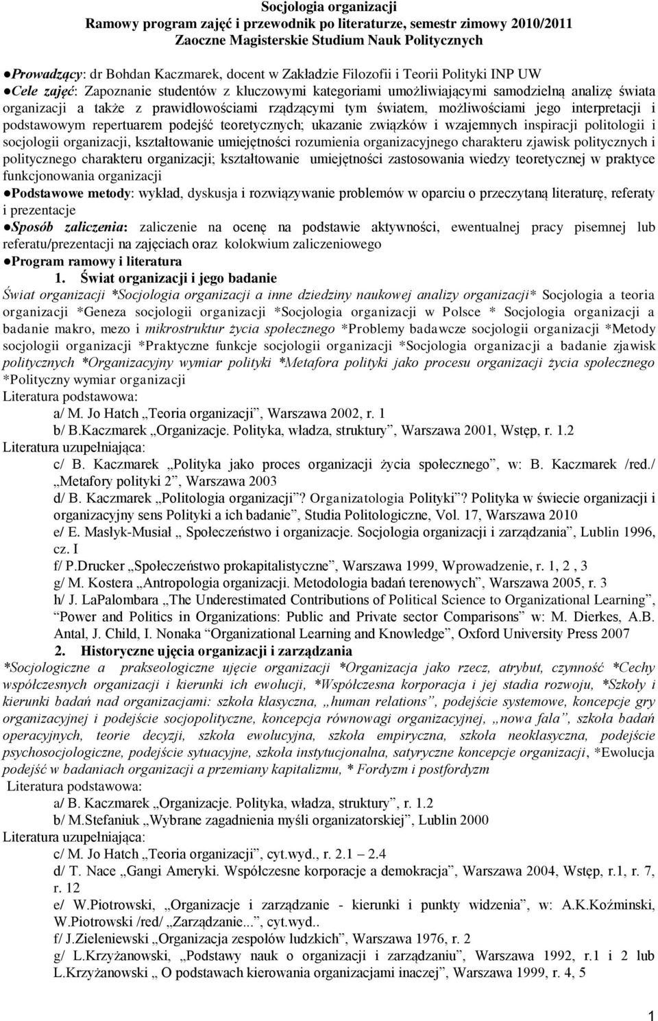 możliwościami jego interpretacji i podstawowym repertuarem podejść teoretycznych; ukazanie związków i wzajemnych inspiracji politologii i socjologii organizacji, kształtowanie umiejętności rozumienia