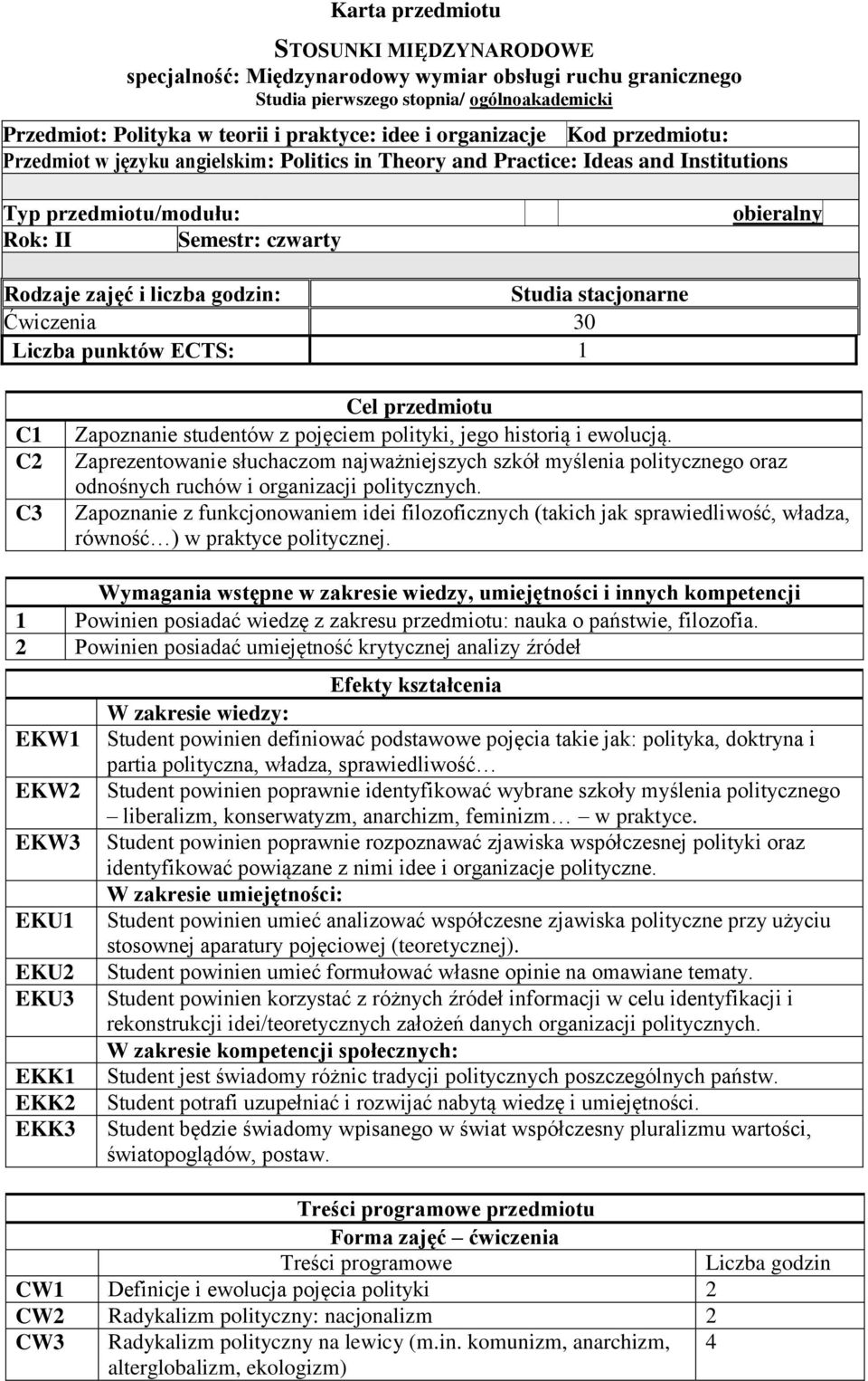 godzin: Studia stacjonarne Ćwiczenia 30 Liczba punktów ECTS: 1 C1 C2 C3 Cel przedmiotu Zapoznanie studentów z pojęciem polityki, jego historią i ewolucją.