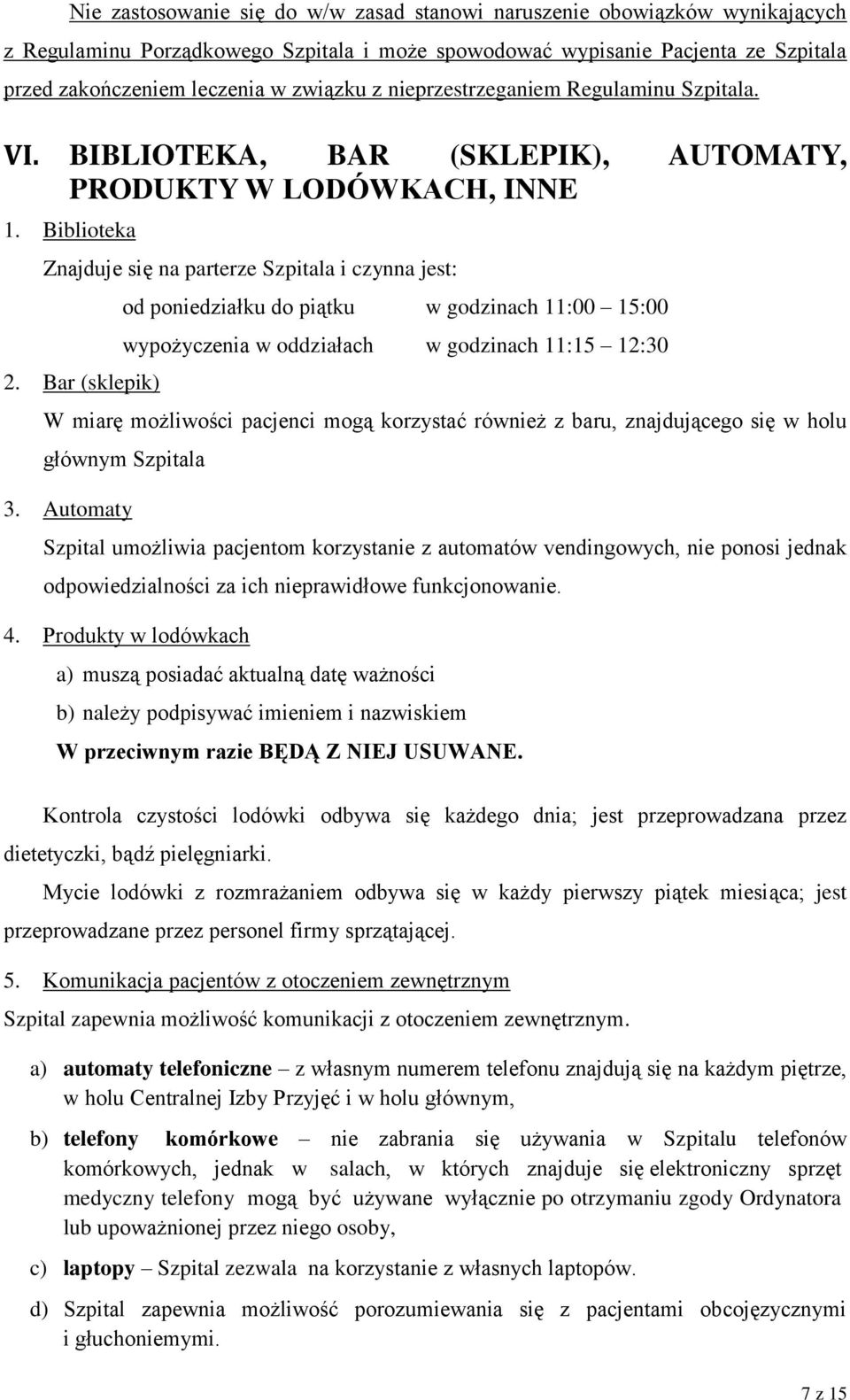 Bar (sklepik) od poniedziałku do piątku w godzinach 11:00 15:00 wypożyczenia w oddziałach w godzinach 11:15 12:30 W miarę możliwości pacjenci mogą korzystać również z baru, znajdującego się w holu