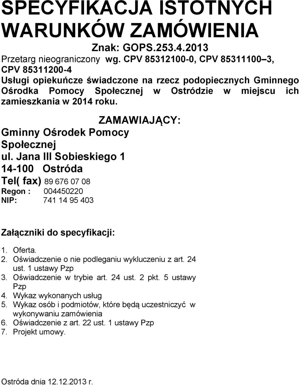 ZAMAWIAJĄCY: Gminny Ośrodek Pomocy Społecznej ul. Jana III Sobieskiego 1 14-100 Ostróda Tel( fax) 89 676 07 08 Regon : 004450220 NIP: 741 14 95 403 Załączniki do specyfikacji: 1. Oferta. 2.