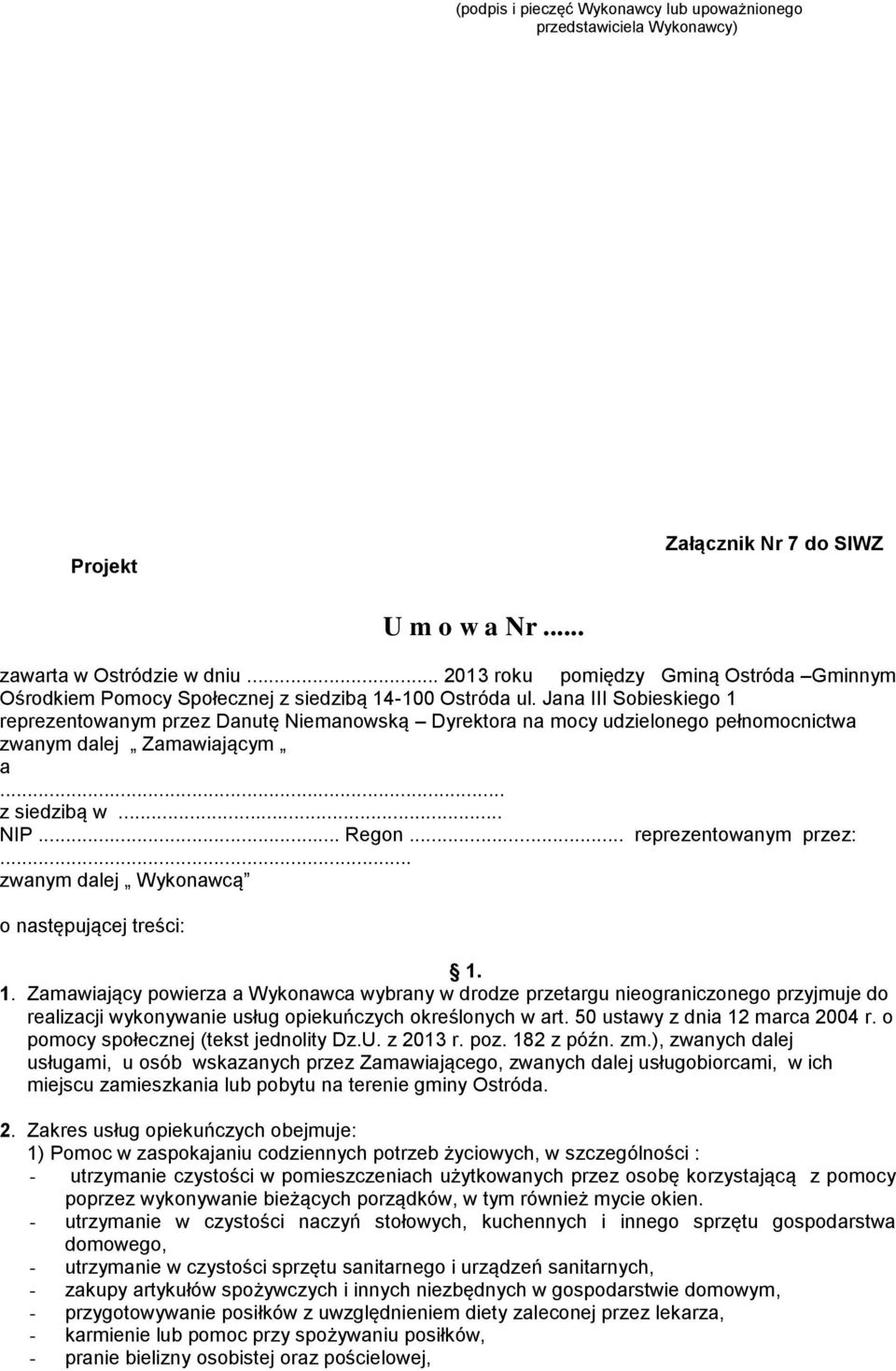 Jana III Sobieskiego 1 reprezentowanym przez Danutę Niemanowską Dyrektora na mocy udzielonego pełnomocnictwa zwanym dalej Zamawiającym a... z siedzibą w... NIP... Regon... reprezentowanym przez:.