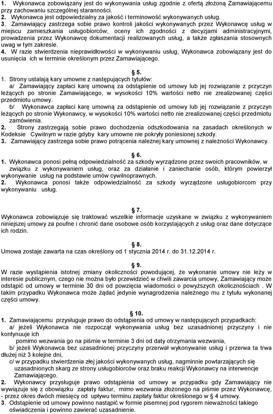 Zamawiający zastrzega sobie prawo kontroli jakości wykonywanych przez Wykonawcę usług w miejscu zamieszkania usługobiorców, oceny ich zgodności z decyzjami administracyjnymi, prowadzenia przez
