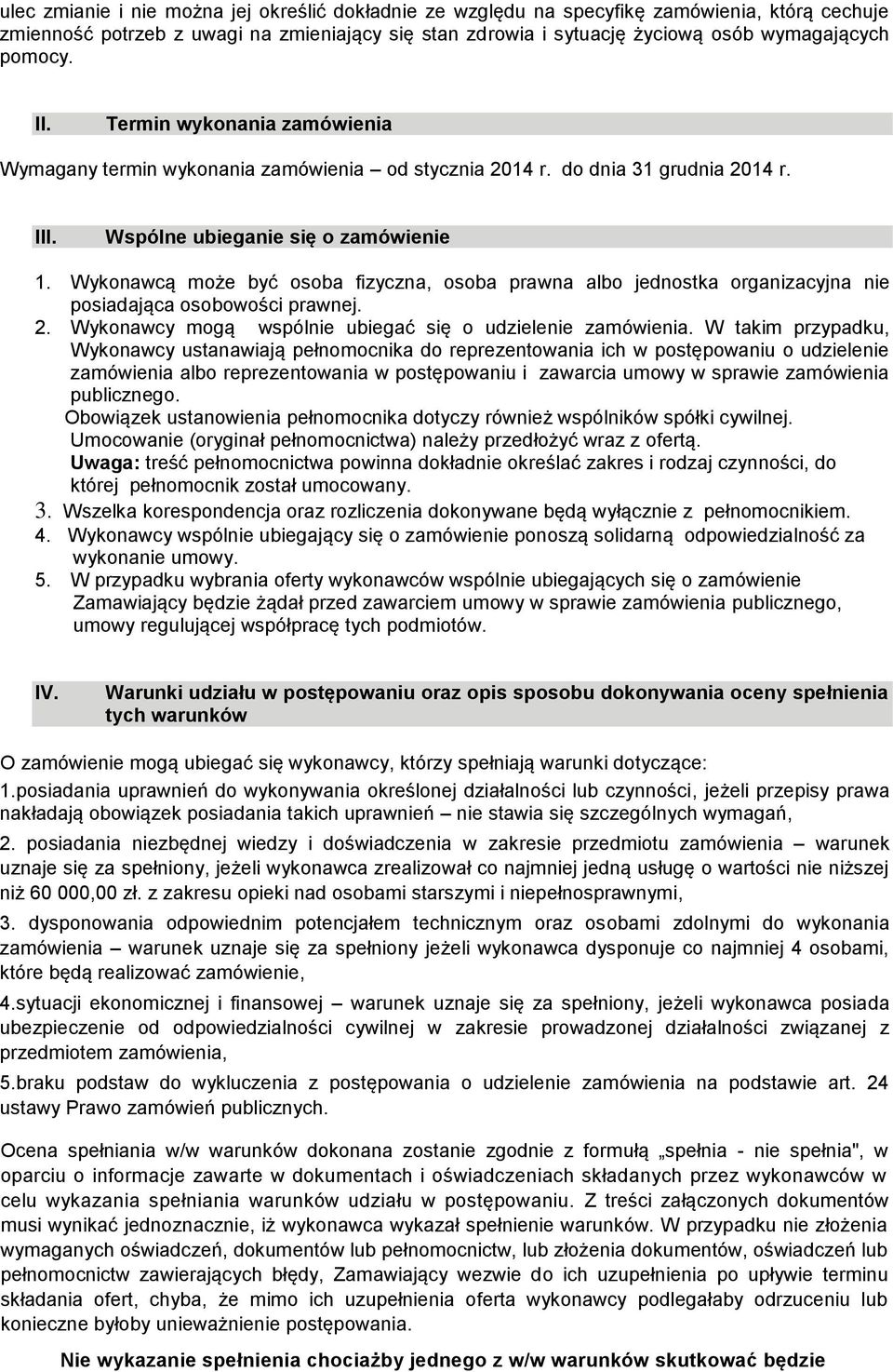 Wykonawcą może być osoba fizyczna, osoba prawna albo jednostka organizacyjna nie posiadająca osobowości prawnej. 2. Wykonawcy mogą wspólnie ubiegać się o udzielenie zamówienia.