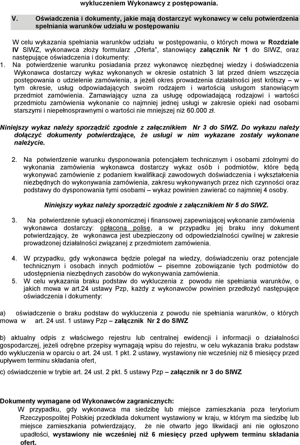 Rozdziale IV SIWZ, wykonawca złoży formularz Oferta, stanowiący załącznik Nr 1 do SIWZ, oraz następujące oświadczenia i dokumenty: 1.