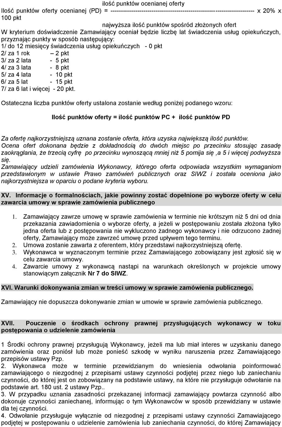 2/ za 1 rok 2 pkt 3/ za 2 lata - 5 pkt 4/ za 3 lata - 8 pkt 5/ za 4 lata - 10 pkt 6/ za 5 lat - 15 pkt 7/ za 6 lat i więcej - 20 pkt.