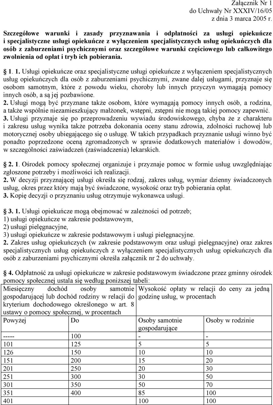 1. Usługi opiekuńcze oraz specjalistyczne usługi opiekuńcze z wyłączeniem specjalistycznych usług opiekuńczych dla osób z zaburzeniami psychicznymi, zwane dalej usługami, przyznaje się osobom