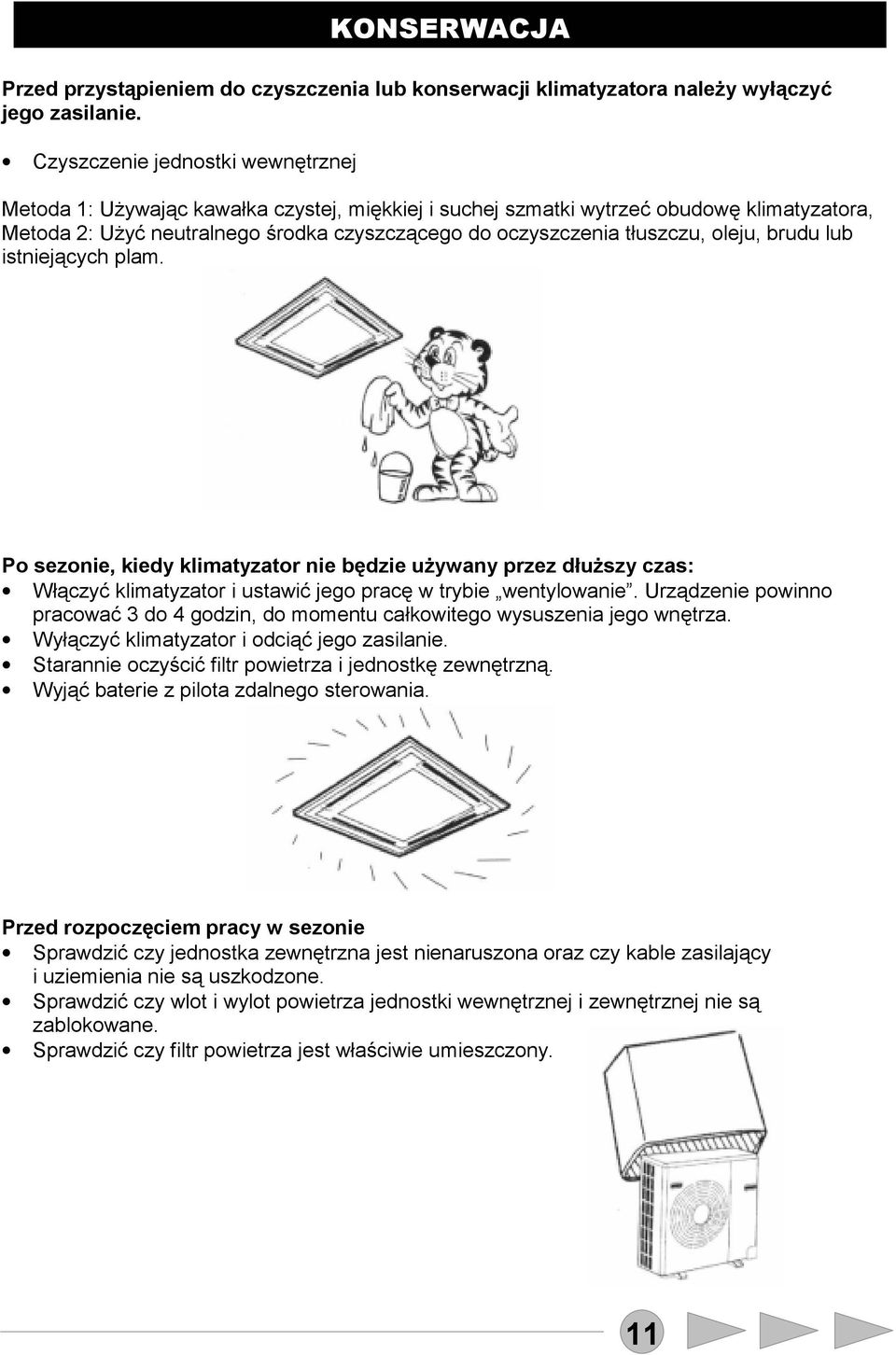 oczyszczenia tłuszczu, oleju, brudu lub istniejących plam. Po sezonie, kiedy klimatyzator nie będzie używany przez dłuższy czas: Włączyć klimatyzator i ustawić jego pracę w trybie wentylowanie.