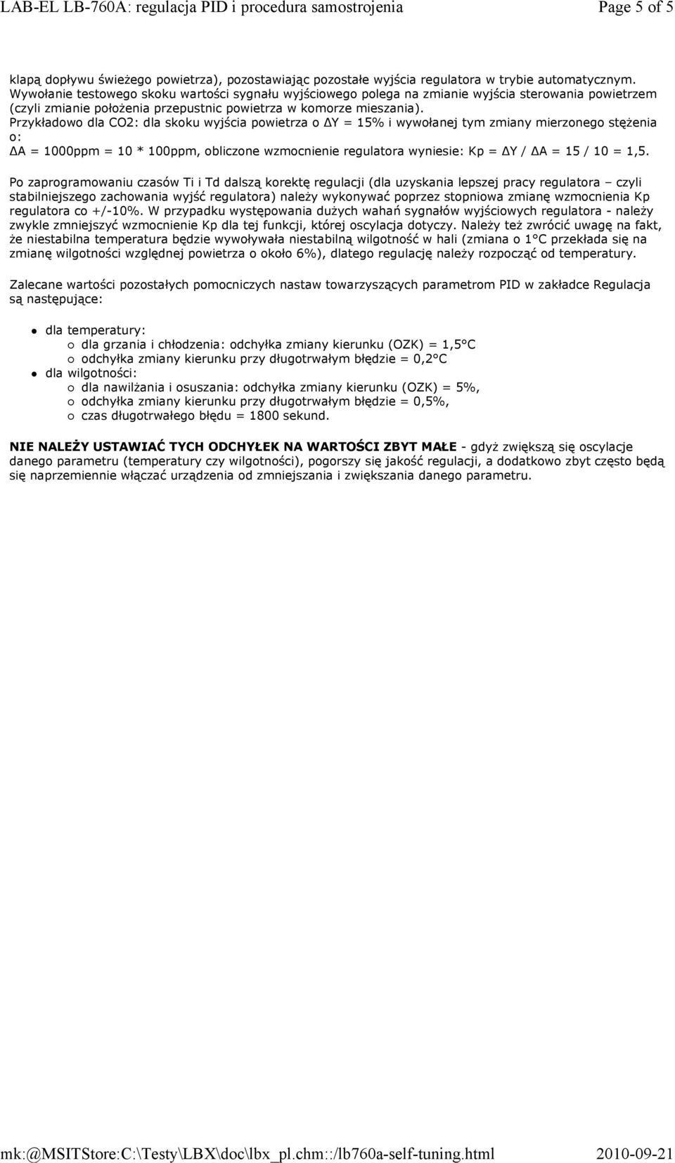 Przykładowo dla CO2: dla skoku wyjścia powietrza o ΔY = 15% i wywołanej tym zmiany mierzonego stężenia o: ΔA = 1000ppm = 10 * 100ppm, obliczone wzmocnienie regulatora wyniesie: Kp = ΔY / ΔA = 15 / 10