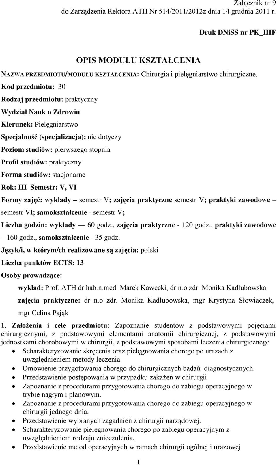 Kod przedmiotu: 30 Rodzaj przedmiotu: praktyczny Wydział Nauk o Zdrowiu Kierunek: Pielęgniarstwo Specjalność (specjalizacja): nie dotyczy Poziom studiów: pierwszego stopnia Profil studiów: praktyczny