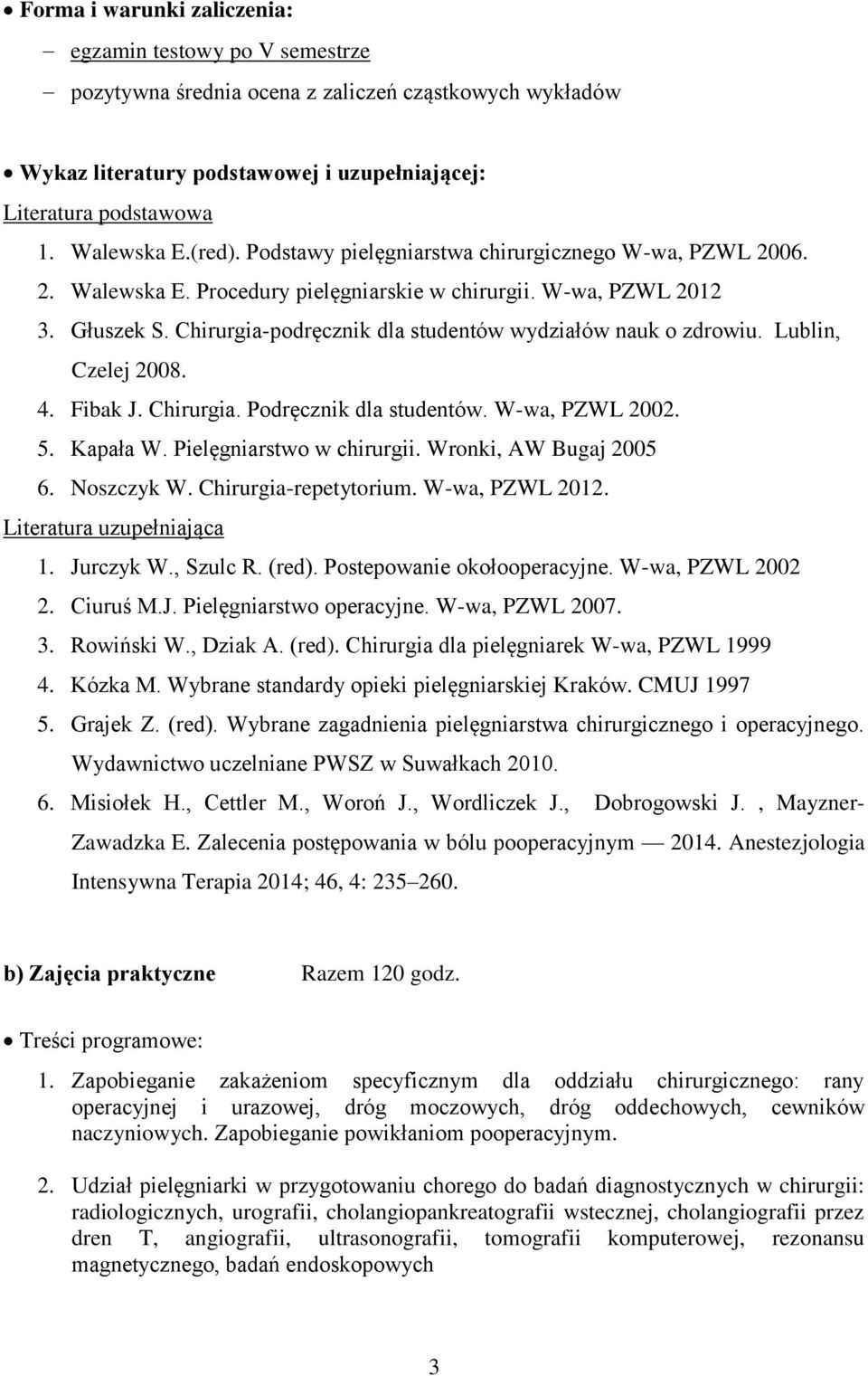 Lublin, Czelej 2008. 4. Fibak J. Chirurgia. Podręcznik dla studentów. W-wa, PZWL 2002. 5. Kapała W. Pielęgniarstwo w chirurgii. Wronki, AW Bugaj 2005 6. Noszczyk W. Chirurgia-repetytorium.