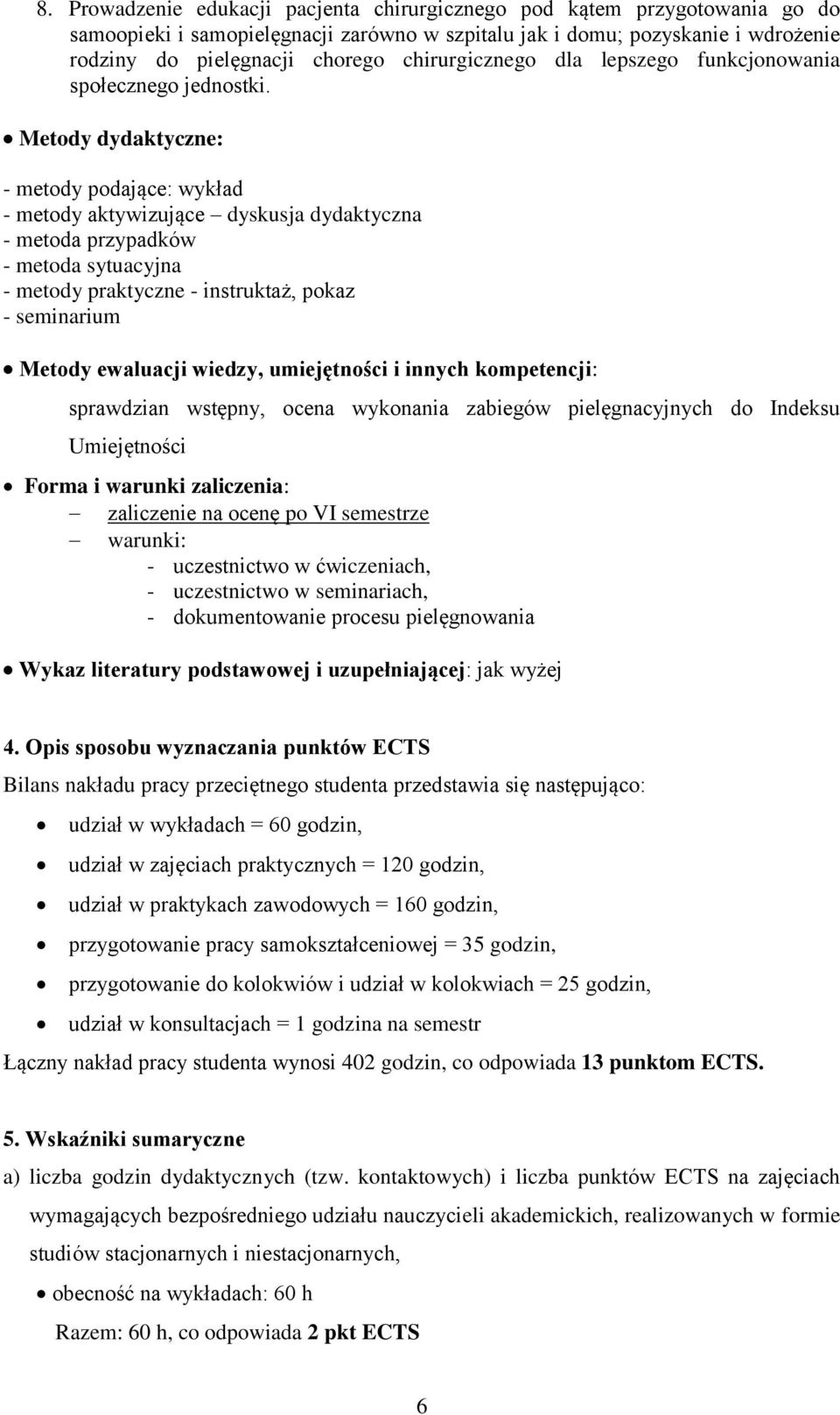 Metody dydaktyczne: - metody podające: - metody aktywizujące dyskusja dydaktyczna - metoda przypadków - metoda sytuacyjna - metody praktyczne - instruktaż, pokaz - seminarium Metody ewaluacji wiedzy,