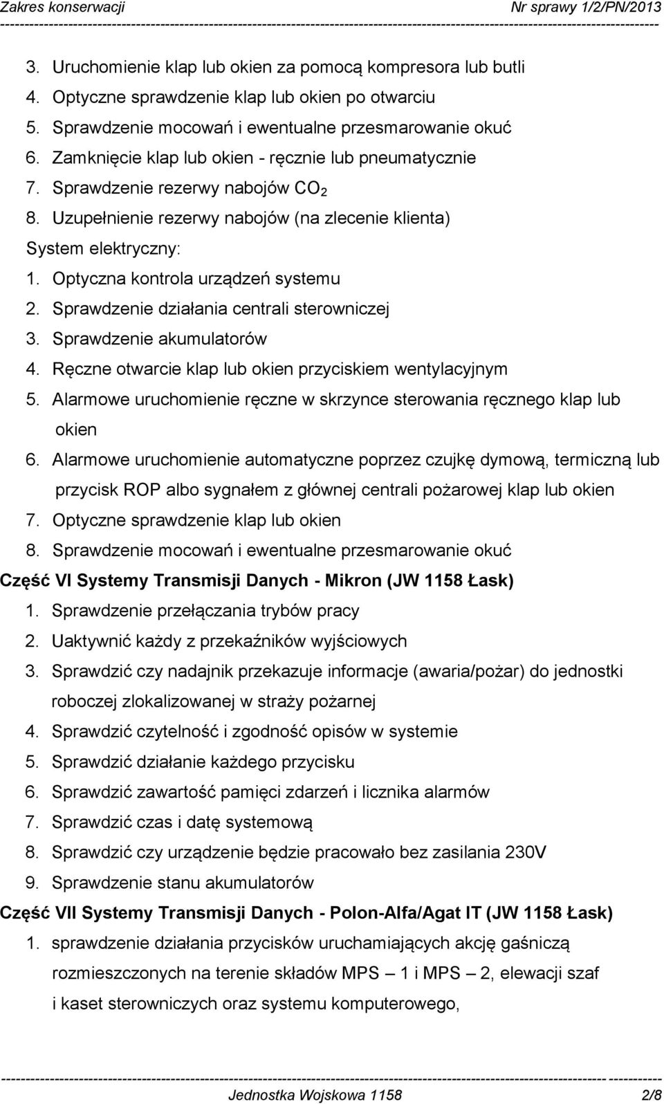 Optyczna kontrola urządzeń systemu 2. Sprawdzenie działania centrali sterowniczej 3. Sprawdzenie akumulatorów 4. Ręczne otwarcie klap lub okien przyciskiem wentylacyjnym 5.