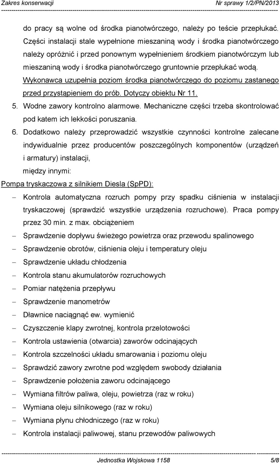 przepłukać wodą. Wykonawca uzupełnia poziom środka pianotwórczego do poziomu zastanego przed przystąpieniem do prób. Dotyczy obiektu Nr 11. 5. Wodne zawory kontrolno alarmowe.