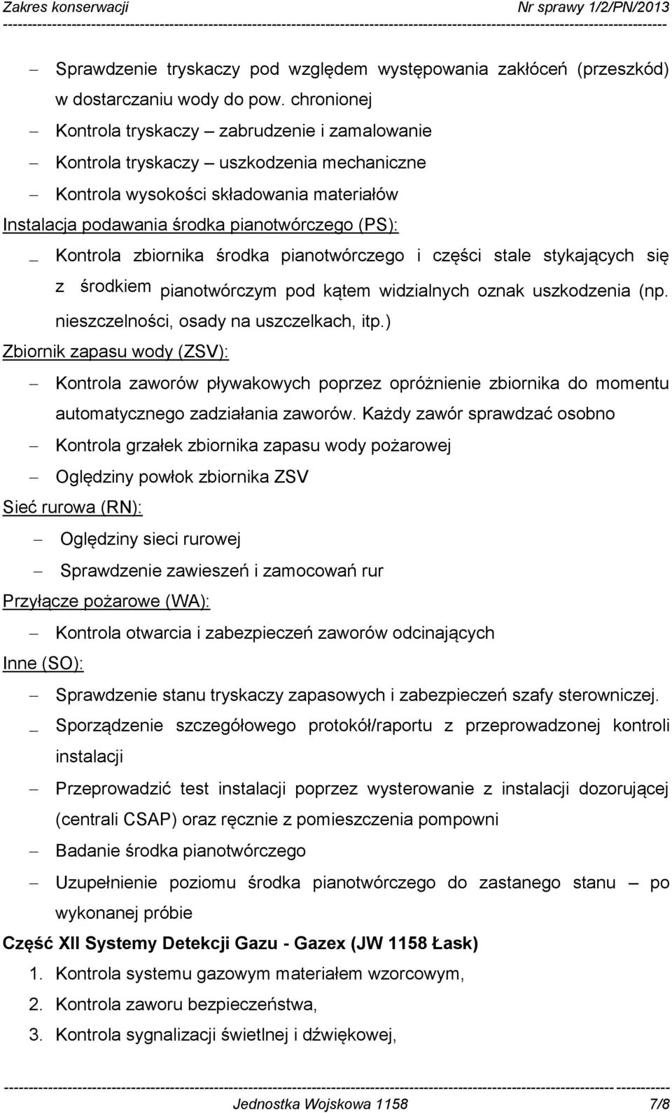 zbiornika środka pianotwórczego i części stale stykających się z środkiem pianotwórczym pod kątem widzialnych oznak uszkodzenia (np. nieszczelności, osady na uszczelkach, itp.