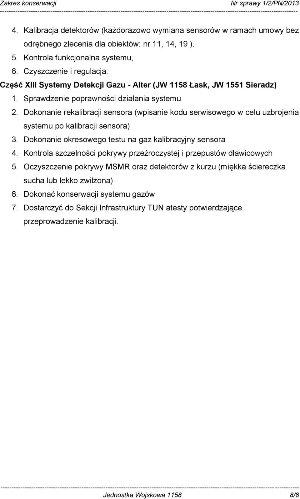 Dokonanie rekalibracji sensora (wpisanie kodu serwisowego w celu uzbrojenia systemu po kalibracji sensora) 3. Dokonanie okresowego testu na gaz kalibracyjny sensora 4.