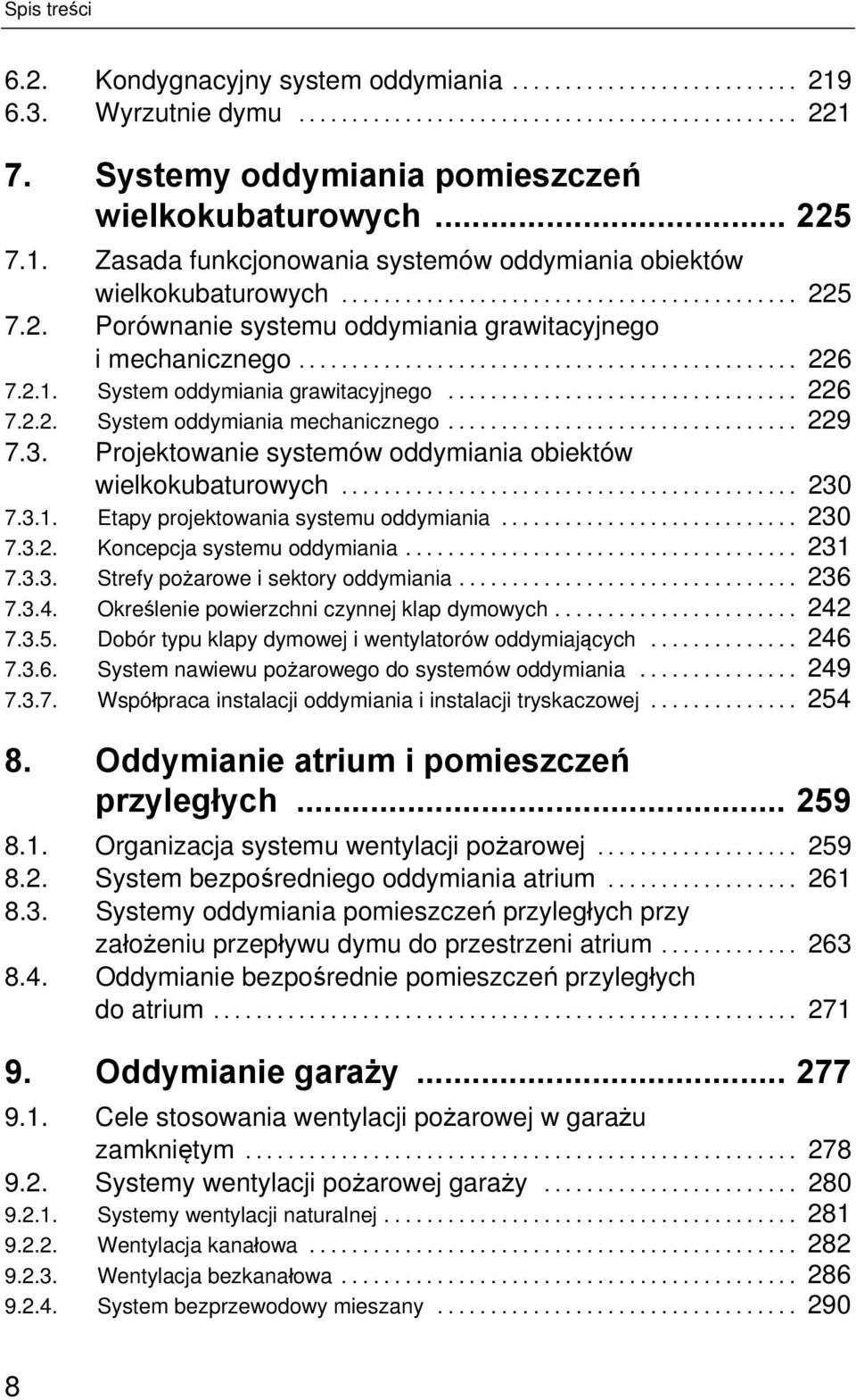 Projektowanie systemów oddymiania obiektów wielkokubaturowych... 230 7.3.1. Etapy projektowania systemu oddymiania... 230 7.3.2. Koncepcja systemu oddymiania... 231 7.3.3. Strefy pożarowe i sektory oddymiania.