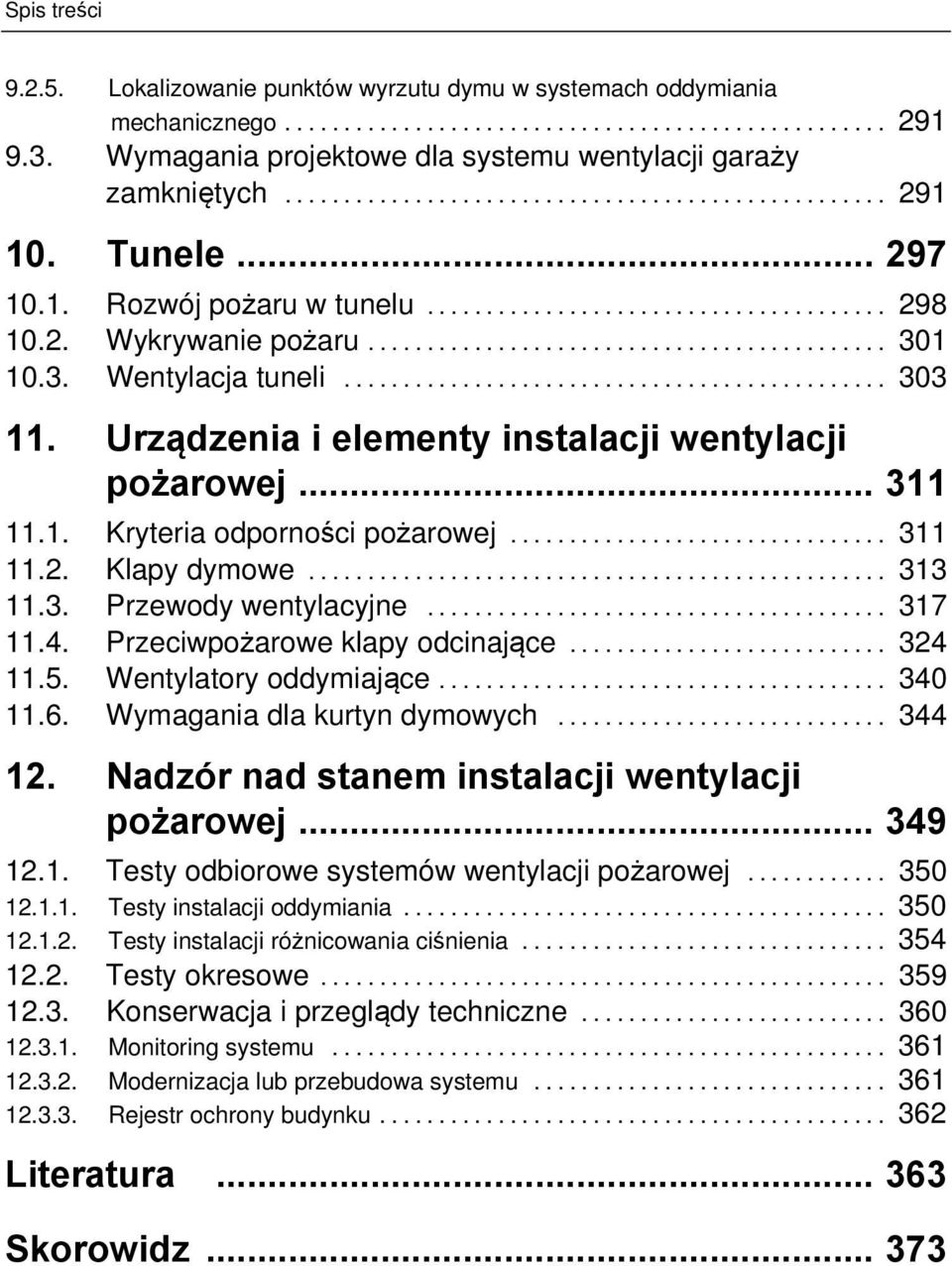 .. 313 11.3. Przewody wentylacyjne... 317 11.4. Przeciwpożarowe klapy odcinające... 324 11.5. Wentylatory oddymiające... 340 11.6. Wymagania dla kurtyn dymowych... 344 12.