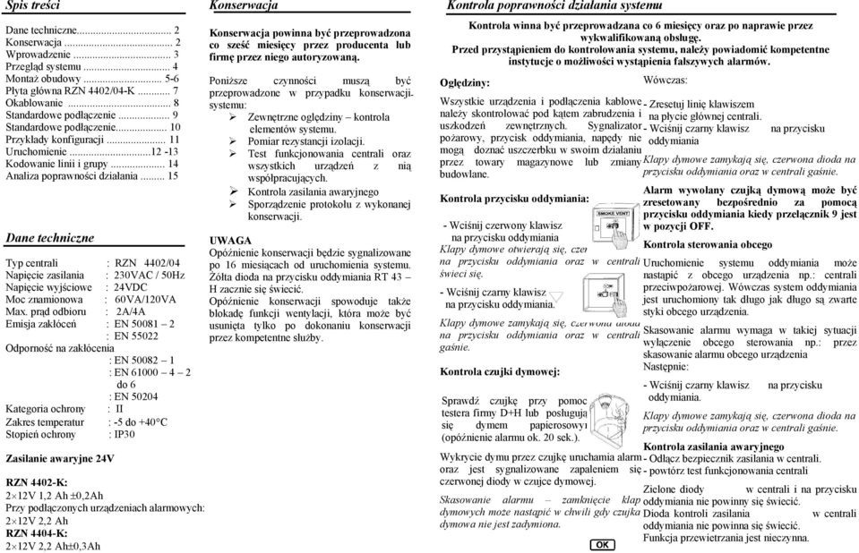.. 15 Dane techniczne Typ centrali : RZN 4402/04 Napięcie zasilania : 230VAC / 50Hz Napięcie wyjściowe : 24VDC Moc znamionowa : 60VA/120VA Max.
