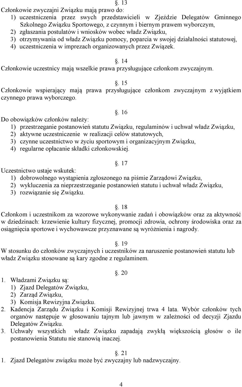 . 14 Członkowie uczestnicy mają wszelkie prawa przysługujące członkom zwyczajnym.. 15 Członkowie wspierający mają prawa przysługujące członkom zwyczajnym z wyjątkiem czynnego prawa wyborczego.