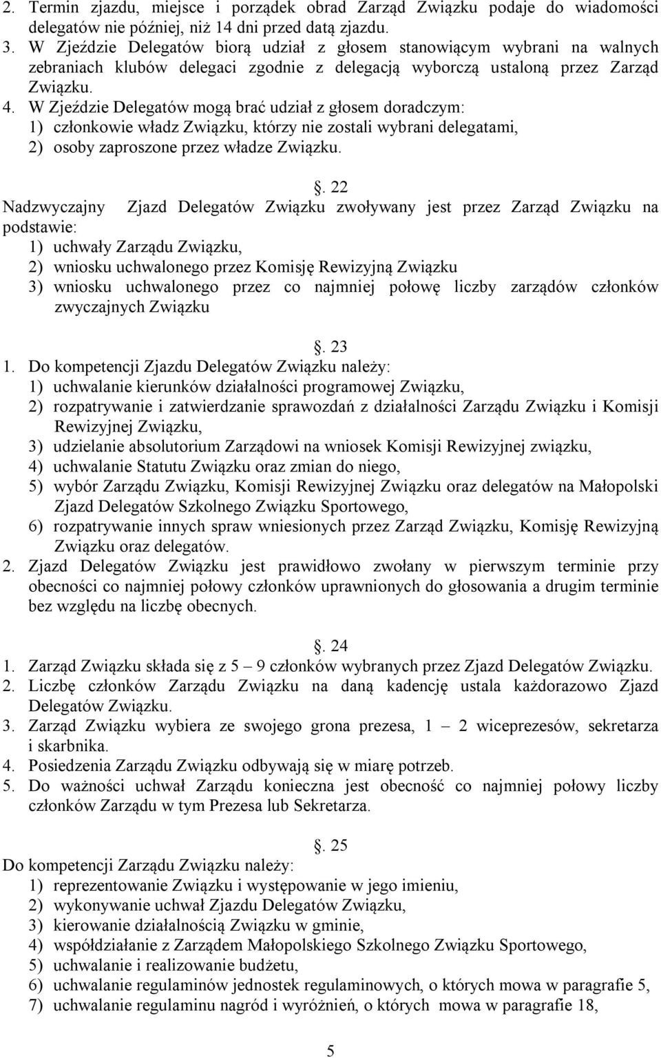 W Zjeździe Delegatów mogą brać udział z głosem doradczym: 1) członkowie władz Związku, którzy nie zostali wybrani delegatami, 2) osoby zaproszone przez władze Związku.