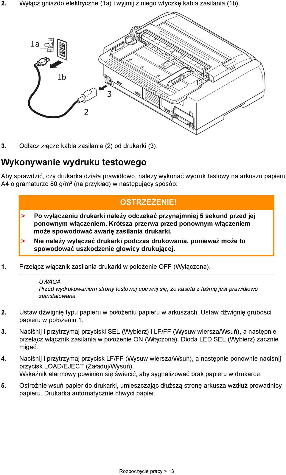 > Po wyłączeniu drukarki należy odczekać przynajmniej 5 sekund przed jej ponownym włączeniem. Krótsza przerwa przed ponownym włączeniem może spowodować awarię zasilania drukarki.