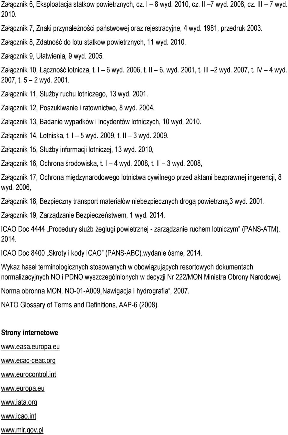 IV 4 wyd. 2007, t. 5 2 wyd. 2001. Załącznik 11, Służby ruchu lotniczego, 13 wyd. 2001. Załącznik 12, Poszukiwanie i ratownictwo, 8 wyd. 2004.