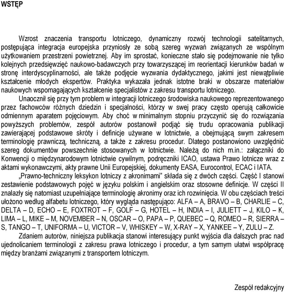 Aby im sprostać, konieczne stało się podejmowanie nie tylko kolejnych przedsięwzięć naukowo-badawczych przy towarzyszącej im reorientacji kierunków badań w stronę interdyscyplinarności, ale także