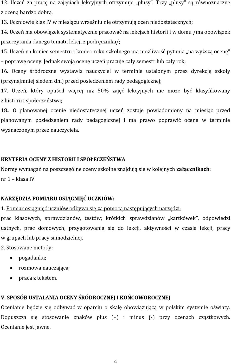 Uczeń na koniec semestru i koniec roku szkolnego ma możliwość pytania na wyższą ocenę poprawę oceny. Jednak swoją ocenę uczeń pracuje cały semestr lub cały rok; 16.