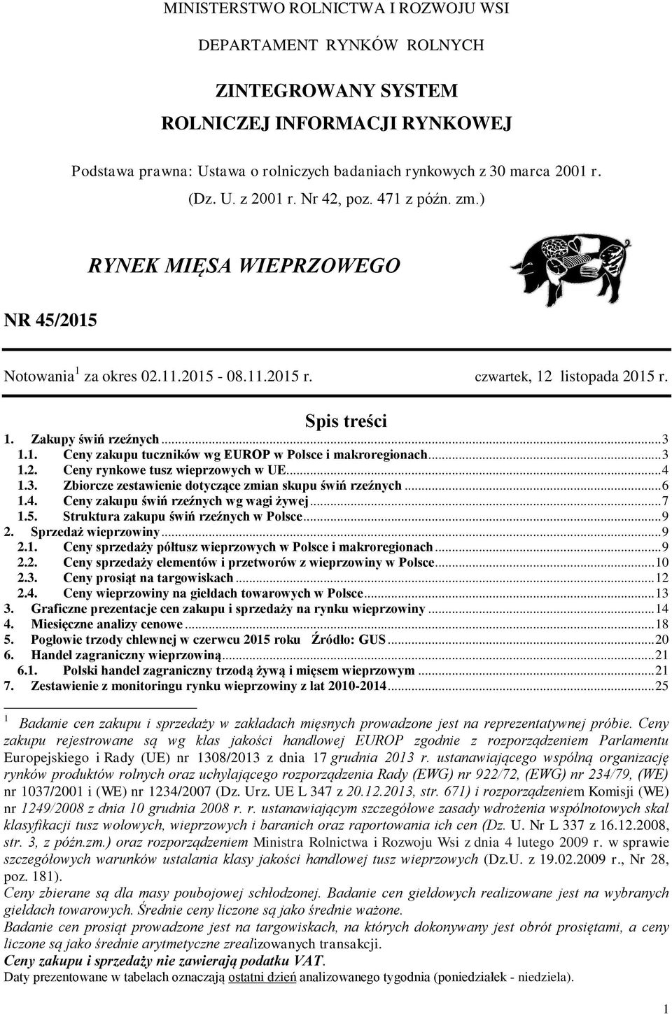 .. 3 1.2. Ceny rynkowe tusz wieprzowych w UE... 4 1.3. Zbiorcze zestawienie dotyczące zmian skupu świń rzeźnych... 6 1.4. Ceny zakupu świń rzeźnych wg wagi żywej... 7 1.5.